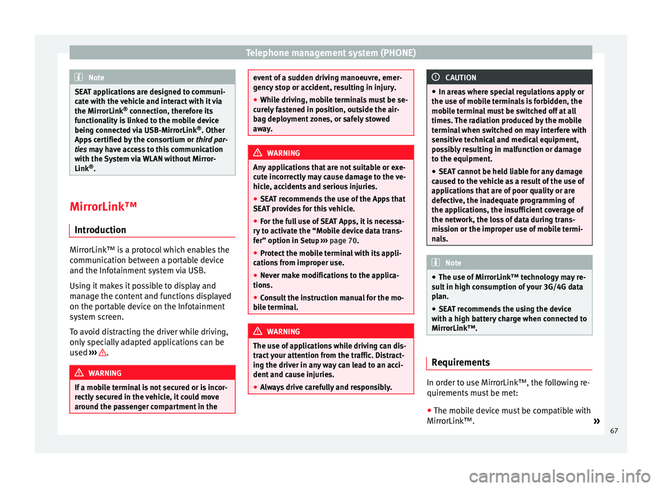 Seat Leon Sportstourer 2014  NAVI SYSTEM PLUS Telephone management system (PHONE)
Note
SEAT applications are designed to communi-
cate with the vehicle and interact with it via
the MirrorLink ®
 connection, therefore its
functionality is linked 