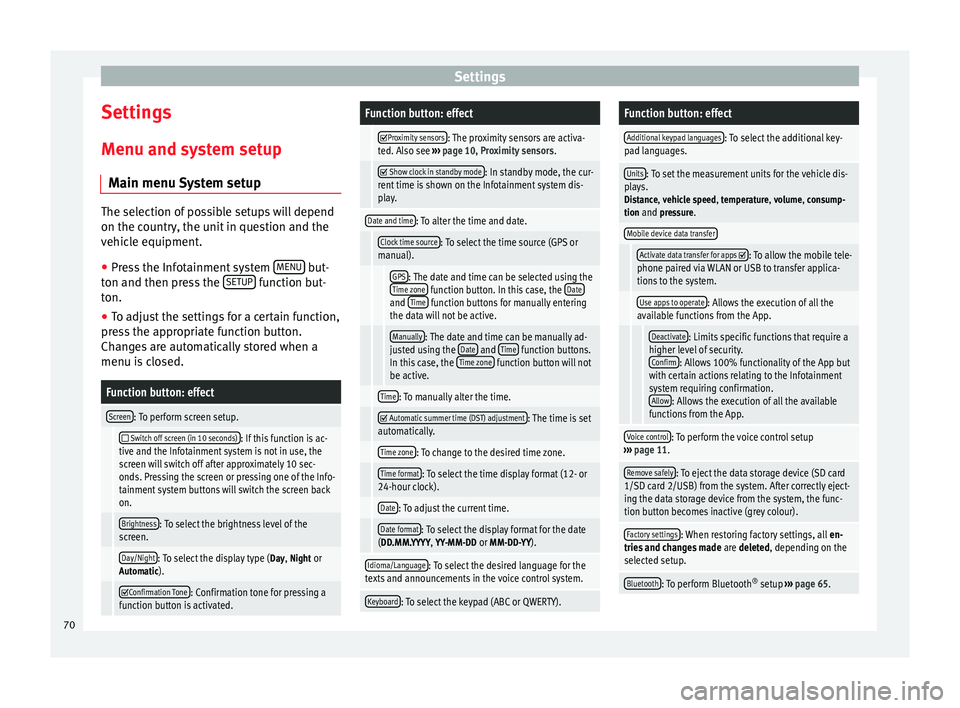 Seat Leon Sportstourer 2014  NAVI SYSTEM PLUS Settings
Settings
Menu and system setup Main menu System setup The selection of possible setups will depend
on the country, the unit in question and the
vehicle equipment.
● Press the Infotainment s