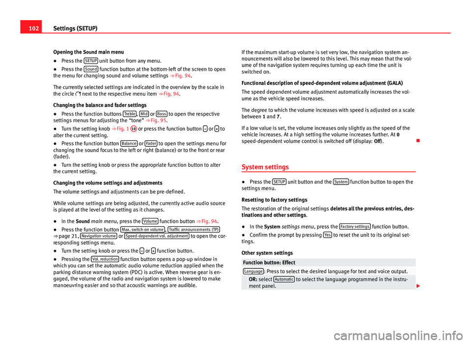 Seat Leon Sportstourer 2014  MEDIA SYSTEM 2.2 102Settings (SETUP)
Opening the Sound main menu ● Press the  SETUP
 unit button from any menu.
● Press the  Sound function button at the bottom-left of the screen to open
the menu for changing sou