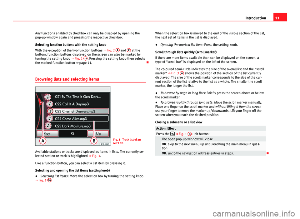 Seat Leon Sportstourer 2014  MEDIA SYSTEM 2.2 11
Introduction
Any functions enabled by checkbox can only be disabled by opening the
pop-up window again and pressing the respective checkbox.
Selecting function buttons with the setting knob
With th