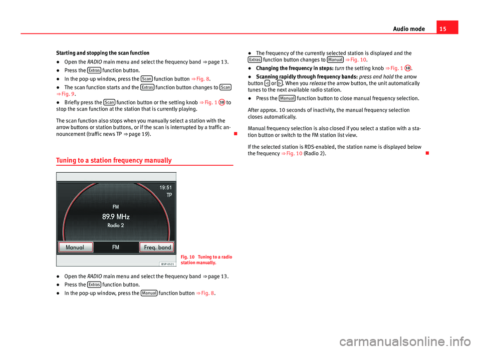 Seat Leon Sportstourer 2014  MEDIA SYSTEM 2.2 15
Audio mode
Starting and stopping the scan function
● Open the RADIO main menu and select the frequency band  ⇒ page 13.
● Press the  Extras
 function button.
● In the pop-up window, press