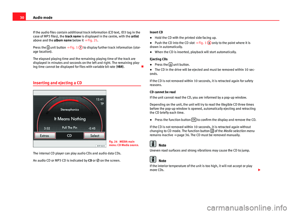 Seat Leon Sportstourer 2014  MEDIA SYSTEM 2.2 30Audio mode
If the audio files contain additional track information (CD text,  ID3 tag in the
case of MP3 files), the  track name is displayed in the centre, with the  artist
above and the album name