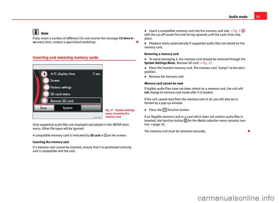 Seat Leon Sportstourer 2014  MEDIA SYSTEM 2.2 31
Audio mode
Note
If you insert a number of different CDs and receive the message  CD drive er-
ror every time, contact a specialised workshop. 
Inserting and removing memory cards
Fig. 27  System