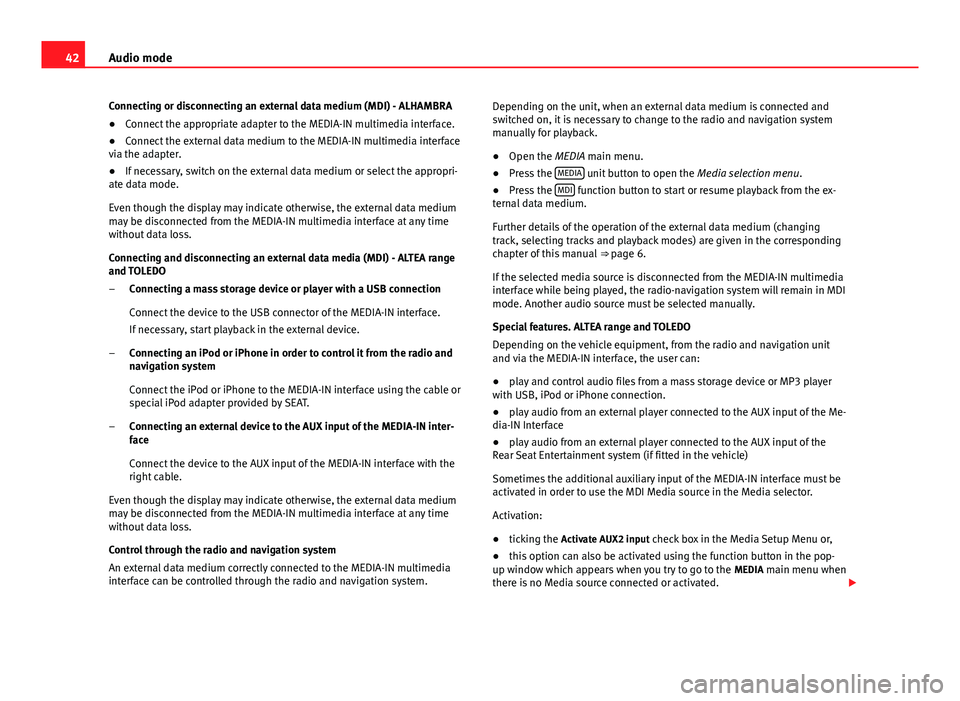 Seat Leon Sportstourer 2014  MEDIA SYSTEM 2.2 42Audio mode
Connecting or disconnecting an external data medium (MDI) - ALHAMBRA
● Connect the appropriate adapter to the MEDIA-IN multimedia interface.
● Connect the external data medium to the 