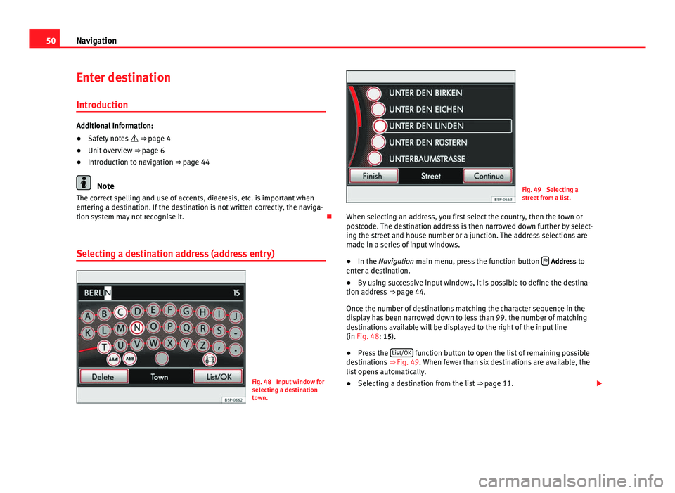 Seat Leon Sportstourer 2014  MEDIA SYSTEM 2.2 50Navigation
Enter destination
Introduction
Additional Information:
● Safety notes   ⇒ page 4
● Unit overview  ⇒ page 6
● Introduction to navigation ⇒ page 44
Note
The correct spe