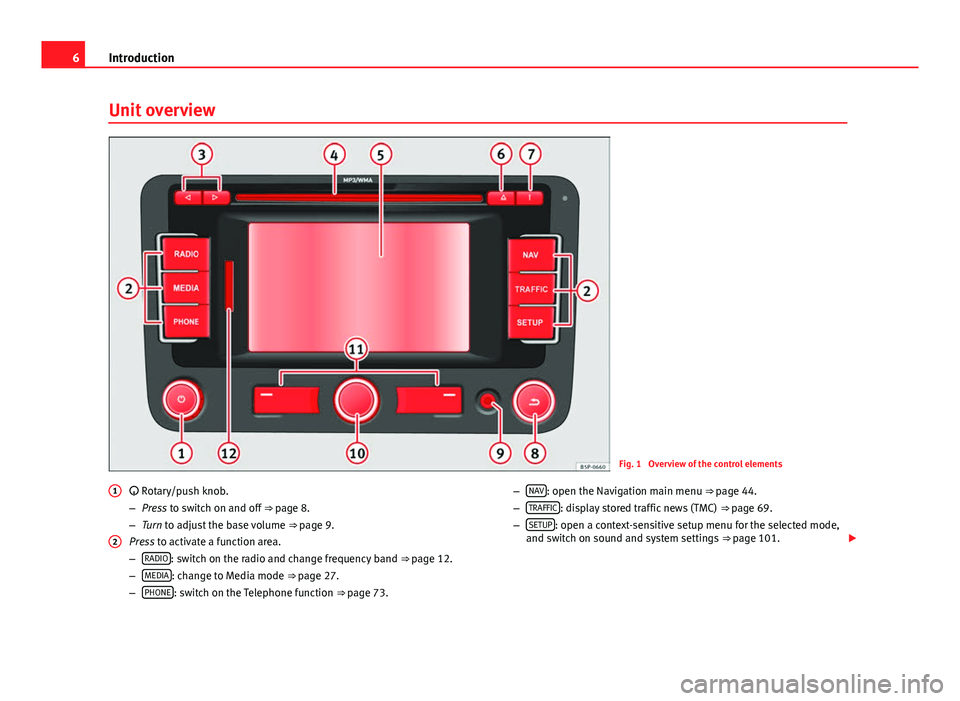 Seat Leon Sportstourer 2014  MEDIA SYSTEM 2.2 6Introduction
Unit overview
Fig. 1  Overview of the control elements
 Rotary/push knob.
– Press to switch on and off  ⇒ page 8.
– Turn to adjust the base volume  ⇒ page 9.
Press to acti