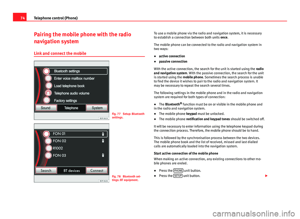 Seat Leon Sportstourer 2014  MEDIA SYSTEM 2.2 74Telephone control (Phone)
Pairing the mobile phone with the radio
navigation system
Link and connect the mobile
Fig. 77  Setup: Bluetooth
settings.
Fig. 78  Bluetooth set-
tings: BT equipment. To us