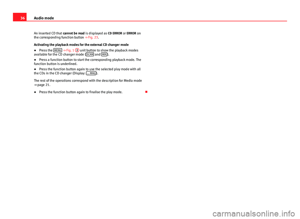 Seat Leon Sportstourer 2014  SOUND SYSTEM 2.0 36Audio mode
An inserted CD that  cannot be read is displayed as  CD ERROR or ERROR on
the corresponding function button ⇒ Fig. 23.
Activating the playback modes for the external CD changer mode
�