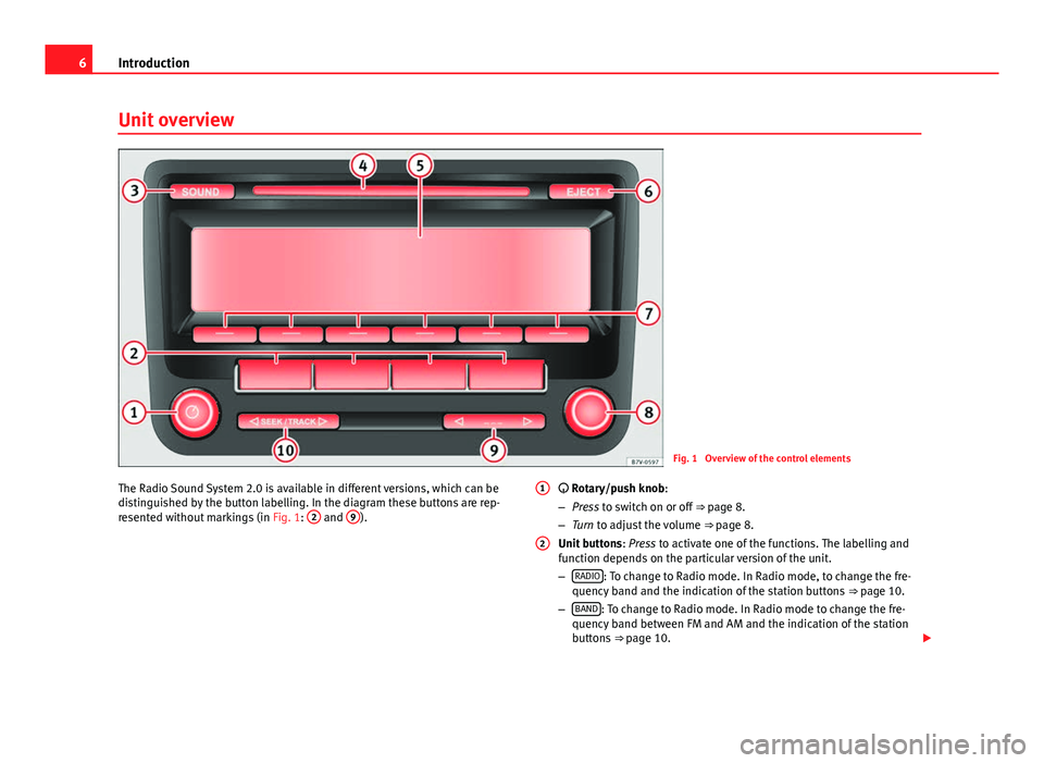 Seat Leon Sportstourer 2014 SOUND SYSTEM 2.0 6Introduction
Unit overview
Fig. 1 Overview of the control elements
The Radio Sound System 2.0 is available in different versions, which can be
distinguished by the button labelling. In the diagram t Seat Leon Sportstourer 2014 SOUND SYSTEM 2.0 6Introduction
Unit overview
Fig. 1 Overview of the control elements
The Radio Sound System 2.0 is available in different versions, which can be
distinguished by the button labelling. In the diagram t