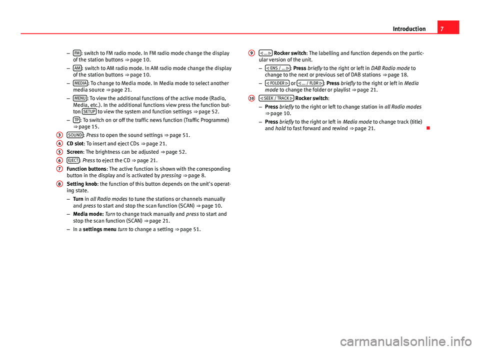 Seat Leon Sportstourer 2014  SOUND SYSTEM 2.0 7
Introduction
– FM
: switch to FM radio mode. In FM radio mode change the display
of the station buttons  ⇒ page 10.
– AM
: switch to AM radio mode. In AM radio mode change the display
of the