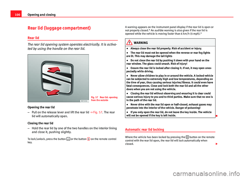 Seat Leon 5D 2013 User Guide 100Opening and closing
Rear lid (luggage compartment)
Rear lid
The rear lid opening system operates electrically. It is activa-
ted by using the handle on the rear lid.
Fig. 57 Rear lid: opening
from Seat Leon 5D 2013 User Guide 100Opening and closing
Rear lid (luggage compartment)
Rear lid
The rear lid opening system operates electrically. It is activa-
ted by using the handle on the rear lid.
Fig. 57 Rear lid: opening
from