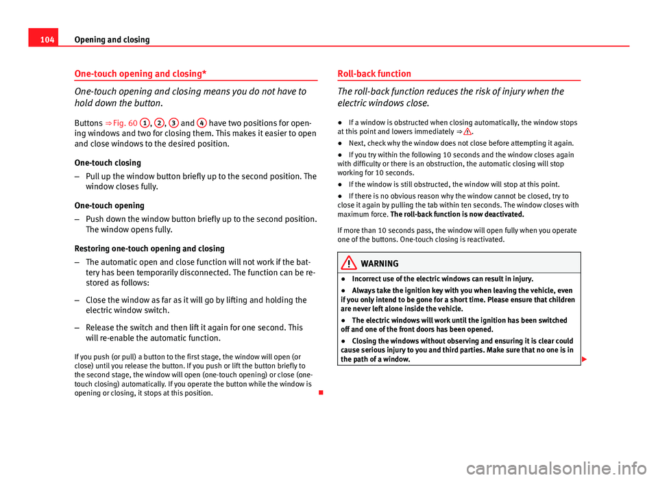 Seat Leon 5D 2013 Owners Guide 104Opening and closing
One-touch opening and closing*
One-touch opening and closing means you do not have to
hold down the button.
Buttons ⇒ Fig. 60 1
, 2, 3 and 4 have two positions for open-
Seat Leon 5D 2013 Owners Guide 104Opening and closing
One-touch opening and closing*
One-touch opening and closing means you do not have to
hold down the button.
Buttons ⇒ Fig. 60 1
, 2, 3 and 4 have two positions for open-
