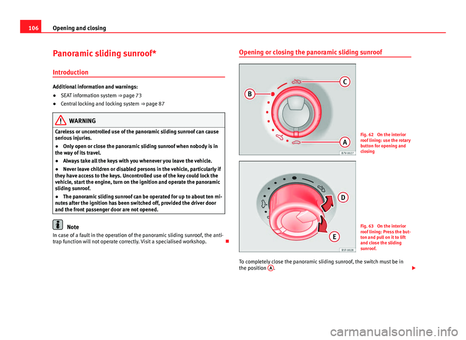 Seat Leon 5D 2013 Owners Guide 106Opening and closing
Panoramic sliding sunroof*
Introduction
Additional information and warnings:
● SEAT information system ⇒ page 73
● Central locking and locking system ⇒ page 87
WAR Seat Leon 5D 2013 Owners Guide 106Opening and closing
Panoramic sliding sunroof*
Introduction
Additional information and warnings:
● SEAT information system ⇒ page 73
● Central locking and locking system ⇒ page 87
WAR