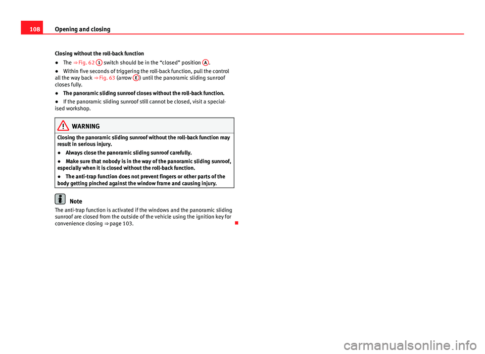 Seat Leon 5D 2013 Owners Guide 108Opening and closing
Closing without the roll-back function
● The ⇒ Fig. 62 1
switch should be in the “closed” position A.
● Within five seconds of triggering the roll-back function, Seat Leon 5D 2013 Owners Guide 108Opening and closing
Closing without the roll-back function
● The ⇒ Fig. 62 1
switch should be in the “closed” position A.
● Within five seconds of triggering the roll-back function,