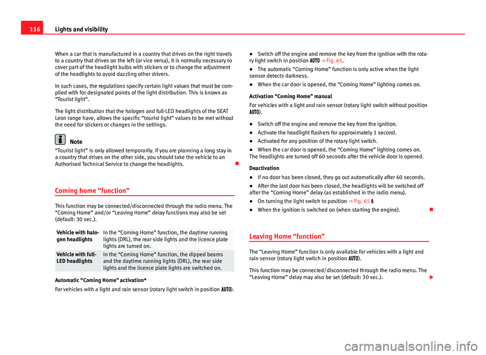 Seat Leon 5D 2013  Owners manual 116Lights and visibility
When a car that is manufactured in a country that drives on the right travels
to a country that drives on the left (or vice versa), it is normally necessary to
cover part of t