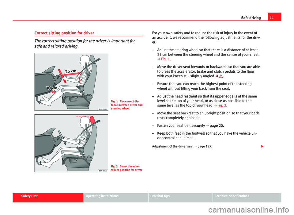 Seat Leon 5D 2013  Owners manual 11
Safe driving
Correct sitting position for driver
The correct sitting position for the driver is important for
safe and relaxed driving.
Fig. 1  The correct dis-
tance between driver and
steering wh