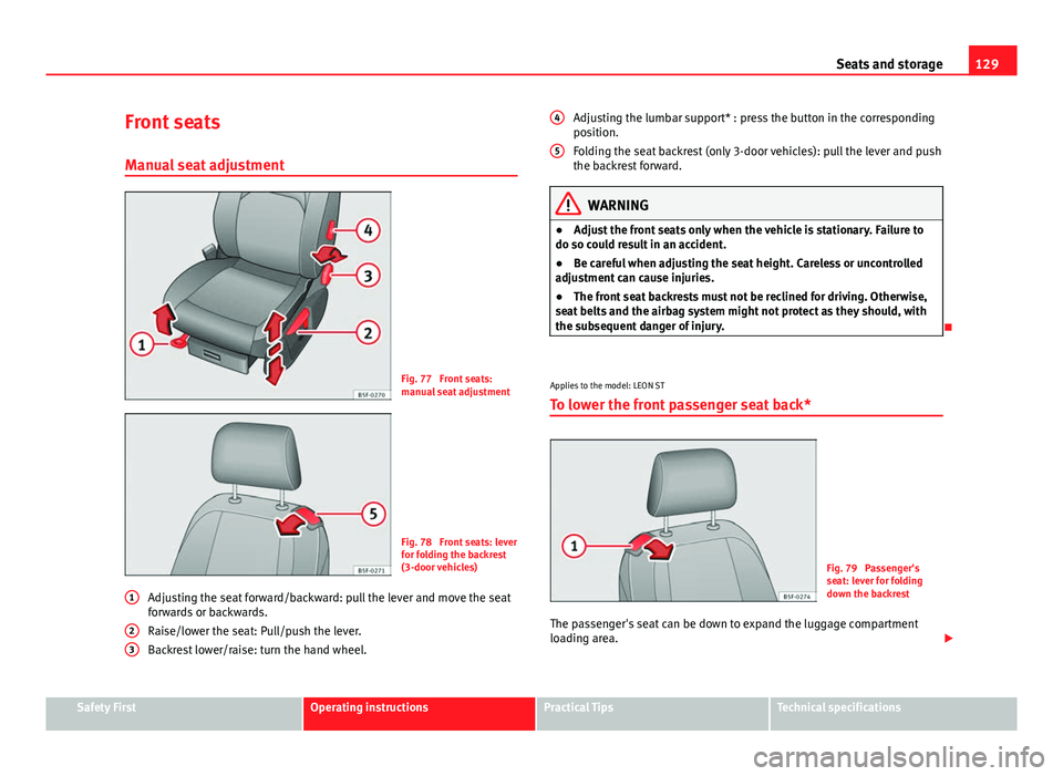 Seat Leon 5D 2013 Owners manual 129
Seats and storage
Front seats
Manual seat adjustment
Fig. 77 Front seats:
manual seat adjustment
Fig. 78 Front seats: lever
for folding the backrest
(3-door vehicles)
Adjusting the seat forward/ Seat Leon 5D 2013 Owners manual 129
Seats and storage
Front seats
Manual seat adjustment
Fig. 77 Front seats:
manual seat adjustment
Fig. 78 Front seats: lever
for folding the backrest
(3-door vehicles)
Adjusting the seat forward/