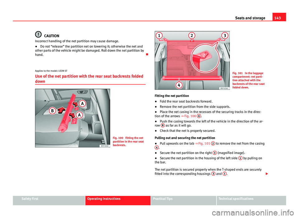 Seat Leon 5D 2013 Manual PDF 143
Seats and storage
CAUTION
Incorrect handling of the net partition may cause damage.
● Do not “release” the partition net on lowering it; otherwise the net and
other parts of the vehicle migh Seat Leon 5D 2013 Manual PDF 143
Seats and storage
CAUTION
Incorrect handling of the net partition may cause damage.
● Do not “release” the partition net on lowering it; otherwise the net and
other parts of the vehicle migh