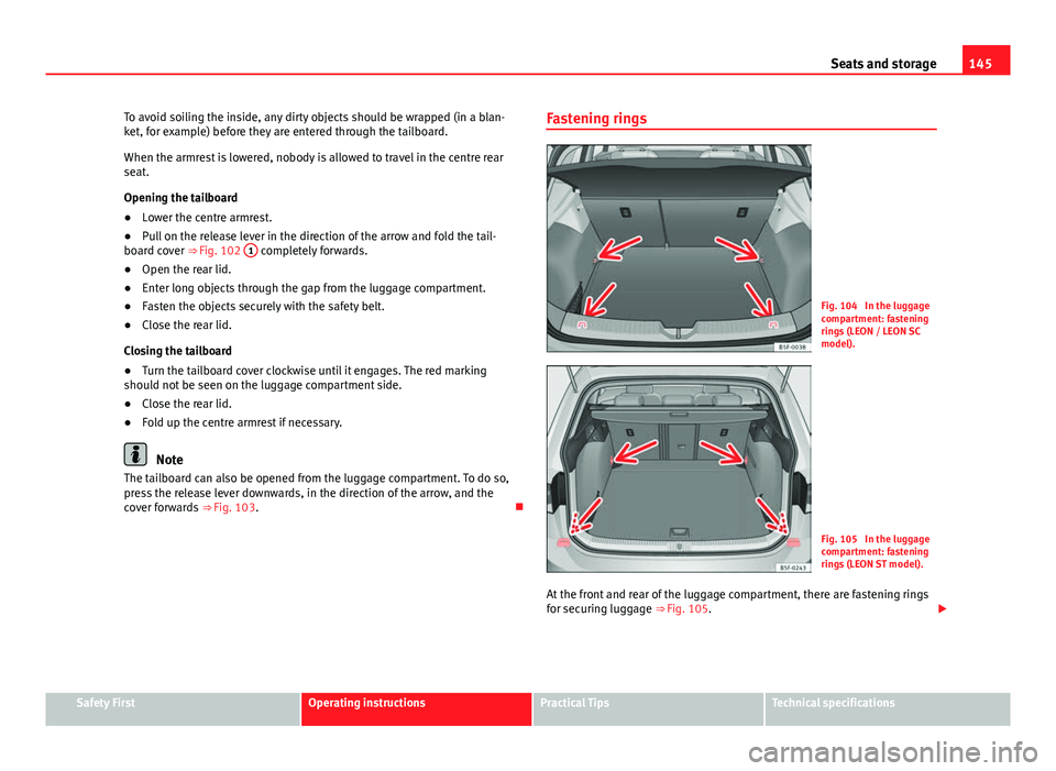 Seat Leon 5D 2013 Manual PDF 145
Seats and storage
To avoid soiling the inside, any dirty objects should be wrapped (in a blan-
ket, for example) before they are entered through the tailboard.
When the armrest is lowered, nobody Seat Leon 5D 2013 Manual PDF 145
Seats and storage
To avoid soiling the inside, any dirty objects should be wrapped (in a blan-
ket, for example) before they are entered through the tailboard.
When the armrest is lowered, nobody