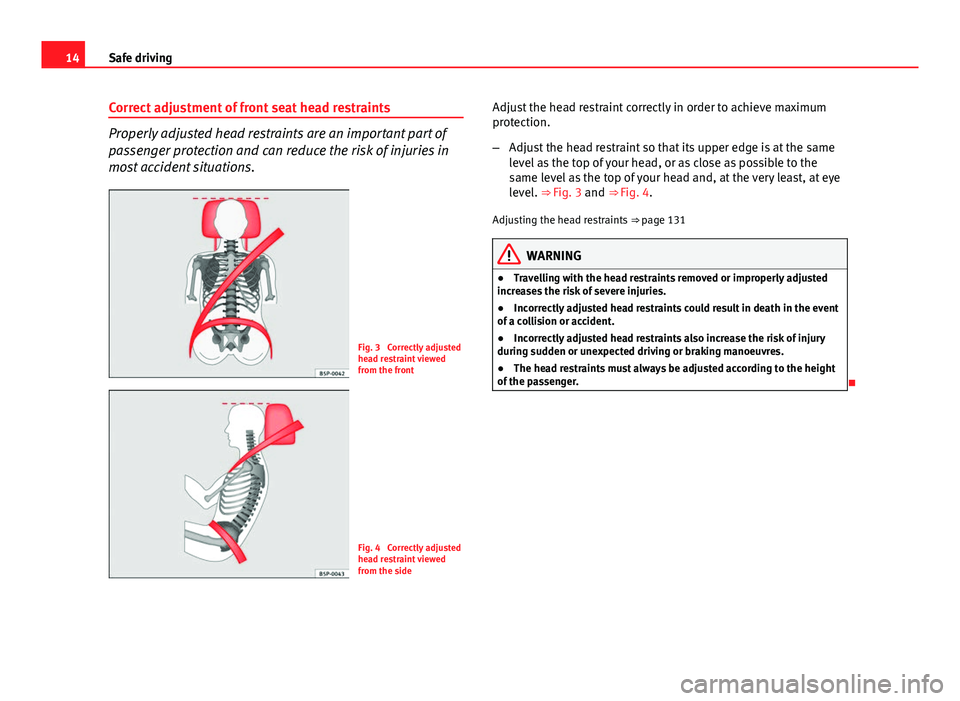 Seat Leon 5D 2013 User Guide 14Safe driving
Correct adjustment of front seat head restraints
Properly adjusted head restraints are an important part of
passenger protection and can reduce the risk of injuries in
most accident sit