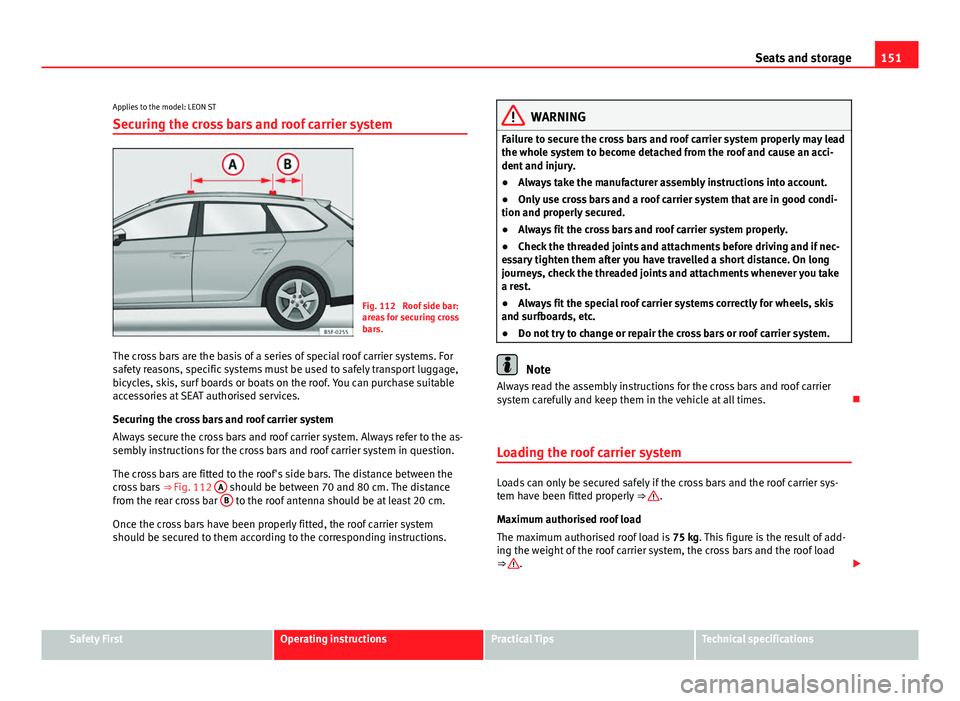 Seat Leon 5D 2013 Manual PDF 151
Seats and storage
Applies to the model: LEON ST
Securing the cross bars and roof carrier system
Fig. 112 Roof side bar:
areas for securing cross
bars.
The cross bars are the basis of a series of Seat Leon 5D 2013 Manual PDF 151
Seats and storage
Applies to the model: LEON ST
Securing the cross bars and roof carrier system
Fig. 112 Roof side bar:
areas for securing cross
bars.
The cross bars are the basis of a series of