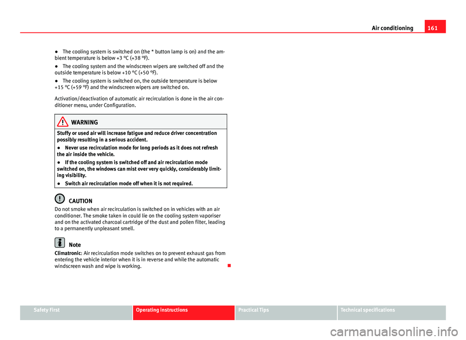 Seat Leon 5D 2013 Manual PDF 161
Air conditioning
● The cooling system is switched on (the * button lamp is on) and the am-
bient temperature is below +3 °C (+38 °F).
● The cooling system and the windscreen wipers are switc Seat Leon 5D 2013 Manual PDF 161
Air conditioning
● The cooling system is switched on (the * button lamp is on) and the am-
bient temperature is below +3 °C (+38 °F).
● The cooling system and the windscreen wipers are switc