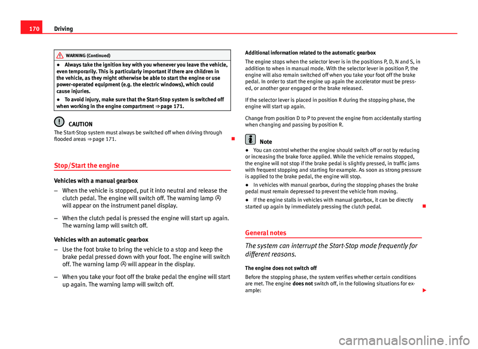 Seat Leon 5D 2013 Owners Guide 170Driving
WARNING (Continued)
● Always take the ignition key with you whenever you leave the vehicle,
even temporarily. This is particularly important if there are children in
the vehicle, as they Seat Leon 5D 2013 Owners Guide 170Driving
WARNING (Continued)
● Always take the ignition key with you whenever you leave the vehicle,
even temporarily. This is particularly important if there are children in
the vehicle, as they