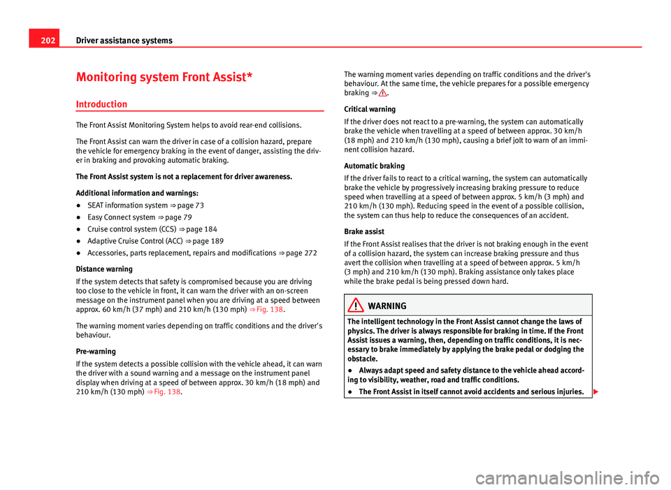 Seat Leon 5D 2013 Service Manual 202Driver assistance systems
Monitoring system Front Assist*
Introduction
The Front Assist Monitoring System helps to avoid rear-end collisions.
The Front Assist can warn the driver in case of a colli