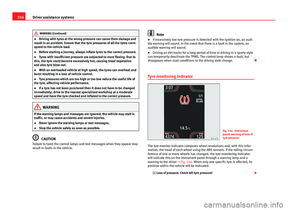 Seat Leon 5D 2013 Owners Guide 216Driver assistance systems
WARNING (Continued)
● Driving with tyres at the wrong pressure can cause them damage and
result in an accident. Ensure that the tyre pressures of all the tyres corre-
sp Seat Leon 5D 2013 Owners Guide 216Driver assistance systems
WARNING (Continued)
● Driving with tyres at the wrong pressure can cause them damage and
result in an accident. Ensure that the tyre pressures of all the tyres corre-
sp