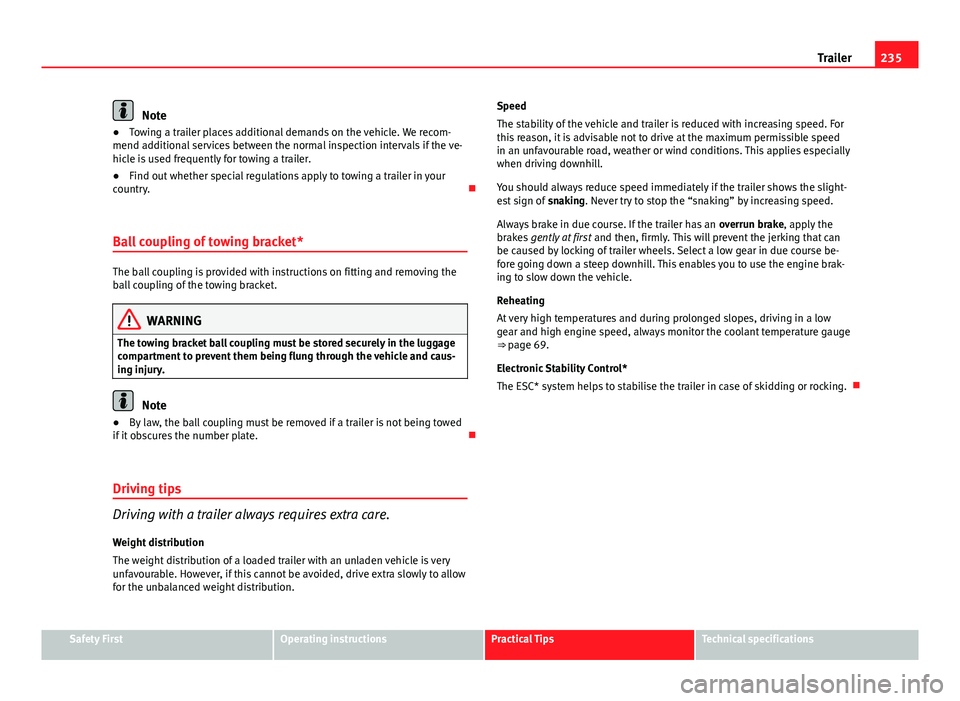 Seat Leon 5D 2013 Owners manual 235
Trailer
Note
● Towing a trailer places additional demands on the vehicle. We recom-
mend additional services between the normal inspection intervals if the ve-
hicle is used frequently for towin Seat Leon 5D 2013 Owners manual 235
Trailer
Note
● Towing a trailer places additional demands on the vehicle. We recom-
mend additional services between the normal inspection intervals if the ve-
hicle is used frequently for towin