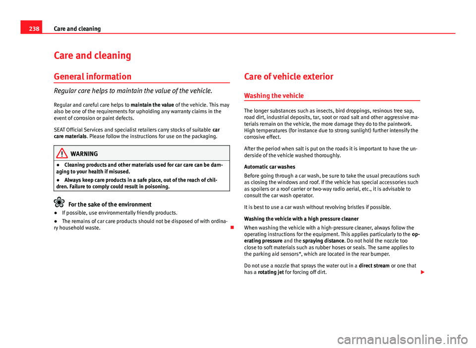 Seat Leon 5D 2013 Owners manual 238Care and cleaning
Care and cleaning
General information
Regular care helps to maintain the value of the vehicle.
Regular and careful care helps to maintain the value of the vehicle. This may
also Seat Leon 5D 2013 Owners manual 238Care and cleaning
Care and cleaning
General information
Regular care helps to maintain the value of the vehicle.
Regular and careful care helps to maintain the value of the vehicle. This may
also