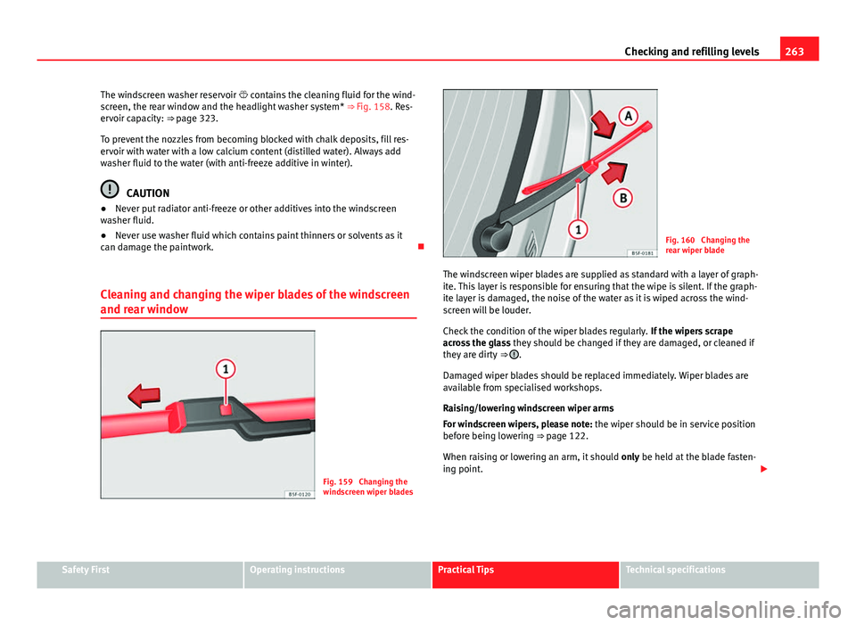 Seat Leon 5D 2013 Owners manual 263
Checking and refilling levels
The windscreen washer reservoir contains the cleaning fluid for the wind-
screen, the rear window and the headlight washer system* ⇒ Fig. 158. Res-
ervoir cap Seat Leon 5D 2013 Owners manual 263
Checking and refilling levels
The windscreen washer reservoir contains the cleaning fluid for the wind-
screen, the rear window and the headlight washer system* ⇒ Fig. 158. Res-
ervoir cap