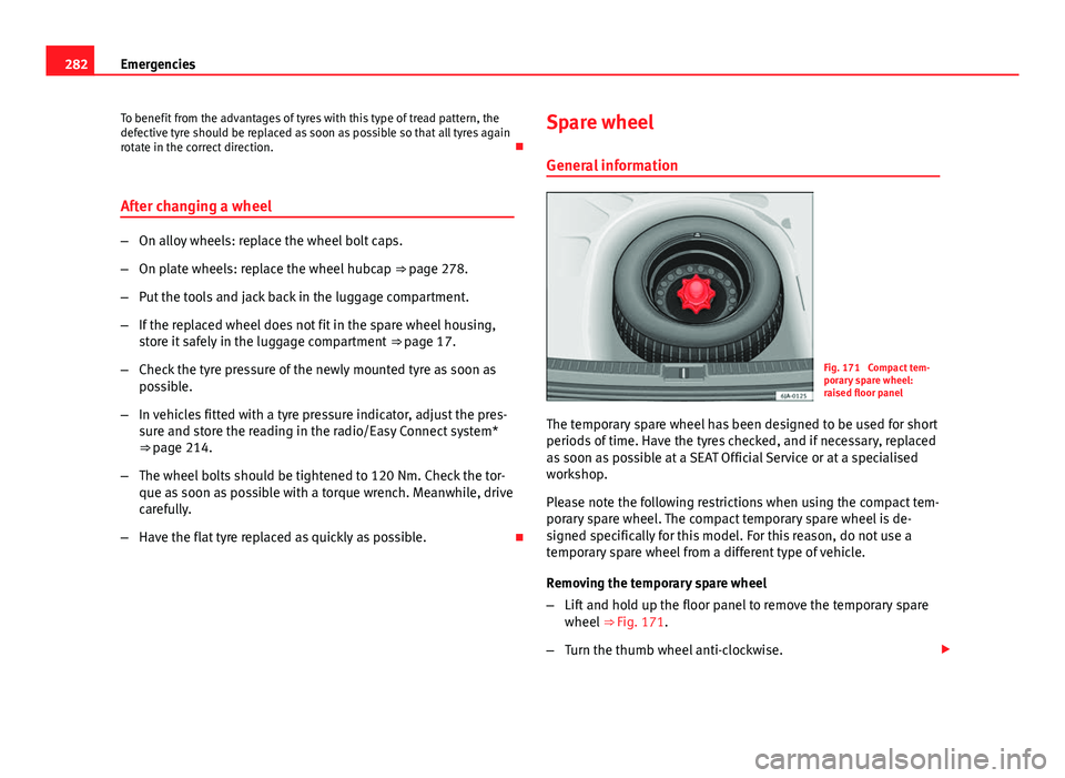 Seat Leon 5D 2013 Owners manual 282Emergencies
To benefit from the advantages of tyres with this type of tread pattern, the
defective tyre should be replaced as soon as possible so that all tyres again
rotate in the correct directio Seat Leon 5D 2013 Owners manual 282Emergencies
To benefit from the advantages of tyres with this type of tread pattern, the
defective tyre should be replaced as soon as possible so that all tyres again
rotate in the correct directio