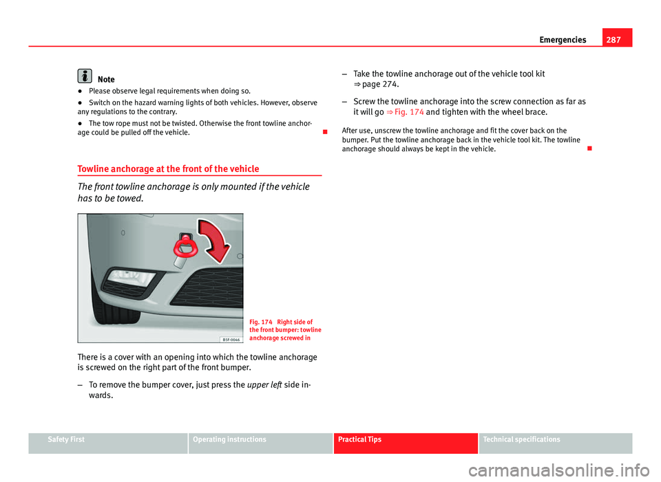 Seat Leon 5D 2013 Owners manual 287
Emergencies
Note
● Please observe legal requirements when doing so.
● Switch on the hazard warning lights of both vehicles. However, observe
any regulations to the contrary.
● The tow rope m Seat Leon 5D 2013 Owners manual 287
Emergencies
Note
● Please observe legal requirements when doing so.
● Switch on the hazard warning lights of both vehicles. However, observe
any regulations to the contrary.
● The tow rope m