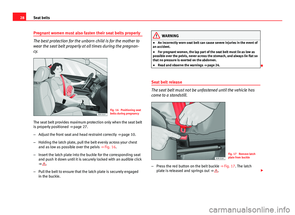 Seat Leon 5D 2013 Owners Guide 28Seat belts
Pregnant women must also fasten their seat belts properly
The best protection for the unborn child is for the mother to
wear the seat belt properly at all times during the pregnan-
cy.
Fi Seat Leon 5D 2013 Owners Guide 28Seat belts
Pregnant women must also fasten their seat belts properly
The best protection for the unborn child is for the mother to
wear the seat belt properly at all times during the pregnan-
cy.
Fi