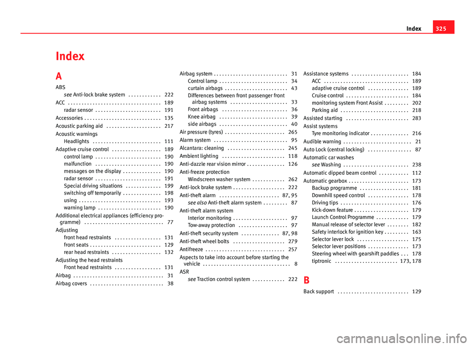 Seat Leon 5D 2013 Owners Guide Index
A
ABSsee Anti-lock brake system . . . . . . . . . . . . 222
ACC . . . . . . . . . . . . . . . . . . . . . . . . . . . . . . . . . . 189 radar sensor . . . . . . . . . . . . . . . . . . . . . Seat Leon 5D 2013 Owners Guide Index
A
ABSsee Anti-lock brake system . . . . . . . . . . . . 222
ACC . . . . . . . . . . . . . . . . . . . . . . . . . . . . . . . . . . 189 radar sensor . . . . . . . . . . . . . . . . . . . . .