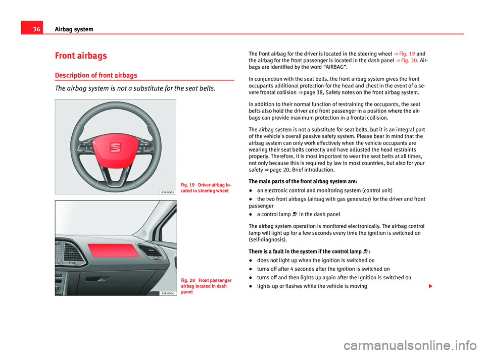 Seat Leon 5D 2013 Owners Guide 36Airbag system
Front airbags
Description of front airbags
The airbag system is not a substitute for the seat belts.
Fig. 19 Driver airbag lo-
cated in steering wheel
Fig. 20 Front passenger
airbag Seat Leon 5D 2013 Owners Guide 36Airbag system
Front airbags
Description of front airbags
The airbag system is not a substitute for the seat belts.
Fig. 19 Driver airbag lo-
cated in steering wheel
Fig. 20 Front passenger
airbag