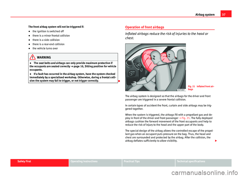 Seat Leon 5D 2013 Owners Guide 37
Airbag system
The front airbag system will not be triggered if:
● the ignition is switched off
● there is a minor frontal collision
● there is a side collision
● there is a rear-end collisi Seat Leon 5D 2013 Owners Guide 37
Airbag system
The front airbag system will not be triggered if:
● the ignition is switched off
● there is a minor frontal collision
● there is a side collision
● there is a rear-end collisi