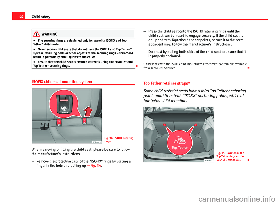 Seat Leon 5D 2013  Owners manual 56Child safety
WARNING
● The securing rings are designed only for use with ISOFIX and Top
Tether* child seats.
● Never secure child seats that do not have the ISOFIX and Top Tether*
system, retain
