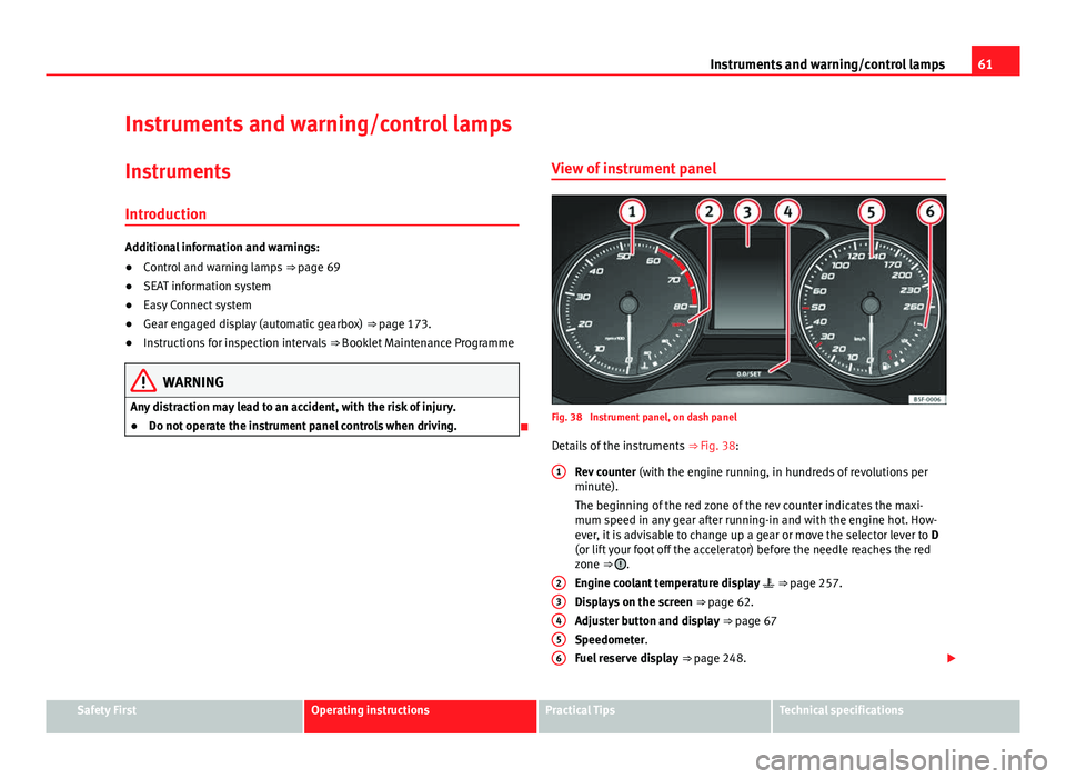 Seat Leon 5D 2013 Owners Guide 61
Instruments and warning/control lamps
Instruments and warning/control lamps
Instruments Introduction
Additional information and warnings:
● Control and warning lamps ⇒ page 69
● SEAT infor Seat Leon 5D 2013 Owners Guide 61
Instruments and warning/control lamps
Instruments and warning/control lamps
Instruments Introduction
Additional information and warnings:
● Control and warning lamps ⇒ page 69
● SEAT infor