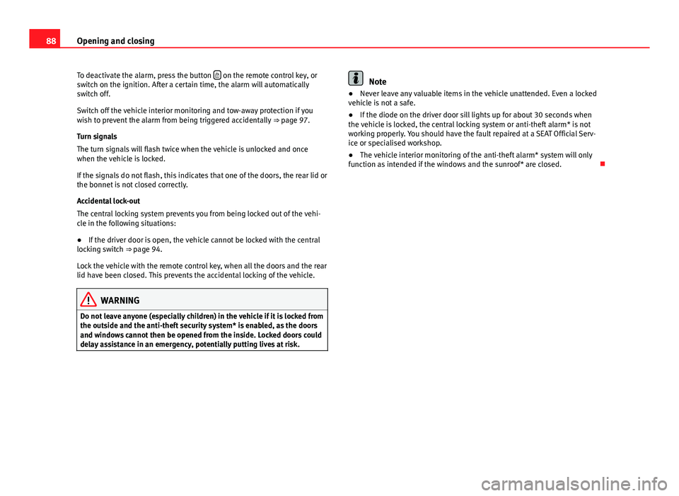 Seat Leon 5D 2013 Owners manual 88Opening and closing
To deactivate the alarm, press the button
on the remote control key, or
switch on the ignition. After a certain time, the alarm will automatically
switch off.
Switch off th Seat Leon 5D 2013 Owners manual 88Opening and closing
To deactivate the alarm, press the button
on the remote control key, or
switch on the ignition. After a certain time, the alarm will automatically
switch off.
Switch off th