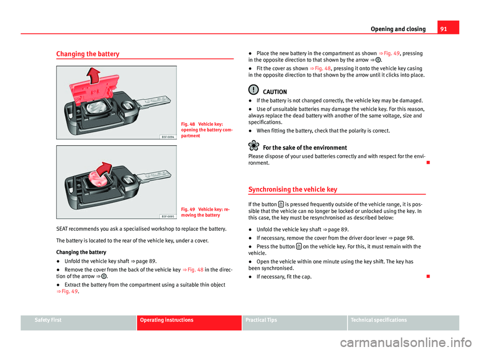 Seat Leon 5D 2013  Owners manual 91
Opening and closing
Changing the battery
Fig. 48  Vehicle key:
opening the battery com-
partment
Fig. 49  Vehicle key: re-
moving the battery
SEAT recommends you ask a specialised workshop to repla