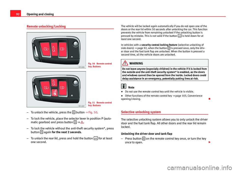 Seat Leon 5D 2013 User Guide 92Opening and closing
Remote unlocking/Locking
Fig. 50 Remote control
key: Buttons
Fig. 51 Remote control
key: Buttons
– To unlock the vehicle, press the
button ⇒ Fig. 50.
– To lock th Seat Leon 5D 2013 User Guide 92Opening and closing
Remote unlocking/Locking
Fig. 50 Remote control
key: Buttons
Fig. 51 Remote control
key: Buttons
– To unlock the vehicle, press the
button ⇒ Fig. 50.
– To lock th