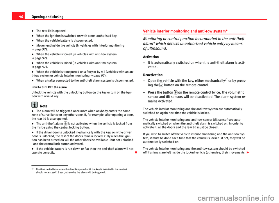 Seat Leon 5D 2013 Owners manual 96Opening and closing
● The rear lid is opened.
● When the ignition is switched on with a non-authorised key.
● When the vehicle battery is disconnected.
● Movement inside the vehicle (in vehi Seat Leon 5D 2013 Owners manual 96Opening and closing
● The rear lid is opened.
● When the ignition is switched on with a non-authorised key.
● When the vehicle battery is disconnected.
● Movement inside the vehicle (in vehi