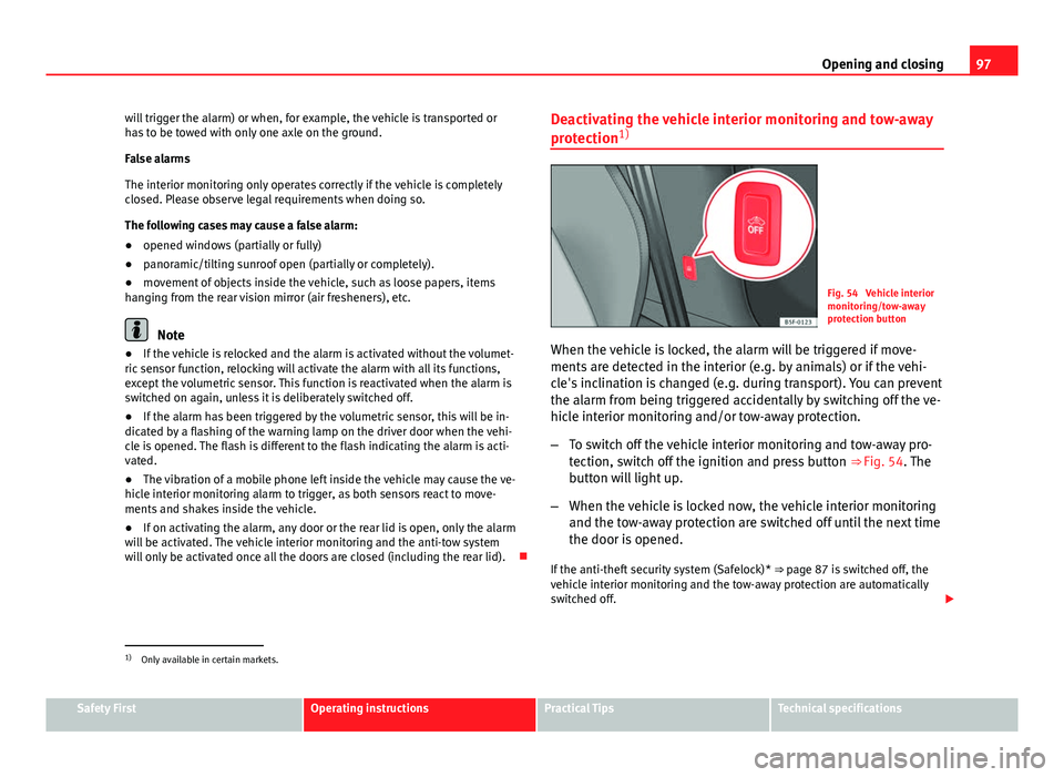 Seat Leon 5D 2013 Owners manual 97
Opening and closing
will trigger the alarm) or when, for example, the vehicle is transported or
has to be towed with only one axle on the ground.
False alarms
The interior monitoring only operates Seat Leon 5D 2013 Owners manual 97
Opening and closing
will trigger the alarm) or when, for example, the vehicle is transported or
has to be towed with only one axle on the ground.
False alarms
The interior monitoring only operates