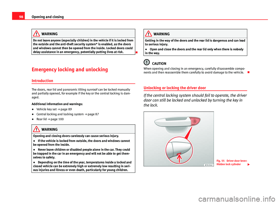 Seat Leon 5D 2013 User Guide 98Opening and closing
WARNING
Do not leave anyone (especially children) in the vehicle if it is locked from
the outside and the anti-theft security system* is enabled, as the doors
and windows cannot Seat Leon 5D 2013 User Guide 98Opening and closing
WARNING
Do not leave anyone (especially children) in the vehicle if it is locked from
the outside and the anti-theft security system* is enabled, as the doors
and windows cannot