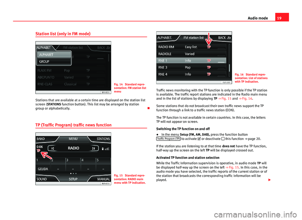 Seat Leon 5D 2013 MEDIA SYSTEM PLUS - NAVI SYSTEM 19Audio modeStation list (only in FM mode)Fig. 14
Standard repre-sentation: FM station listmenu
Stations that are available at a certain time are displayed on the station listscreen (STATIONS functio Seat Leon 5D 2013 MEDIA SYSTEM PLUS - NAVI SYSTEM 19Audio modeStation list (only in FM mode)Fig. 14
Standard repre-sentation: FM station listmenu
Stations that are available at a certain time are displayed on the station listscreen (STATIONS functio