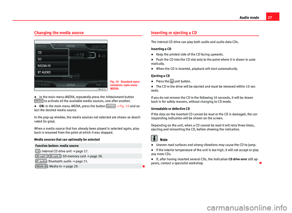 Seat Leon 5D 2013 MEDIA SYSTEM PLUS - NAVI SYSTEM 27Audio modeChanging the media sourceFig. 19
Standard repre-sentation: main menuMEDIA.
●
In the main menu MEDIA, repeatedly press the infotainment buttonMEDIA to activate all the available media so Seat Leon 5D 2013 MEDIA SYSTEM PLUS - NAVI SYSTEM 27Audio modeChanging the media sourceFig. 19
Standard repre-sentation: main menuMEDIA.
●
In the main menu MEDIA, repeatedly press the infotainment buttonMEDIA to activate all the available media so