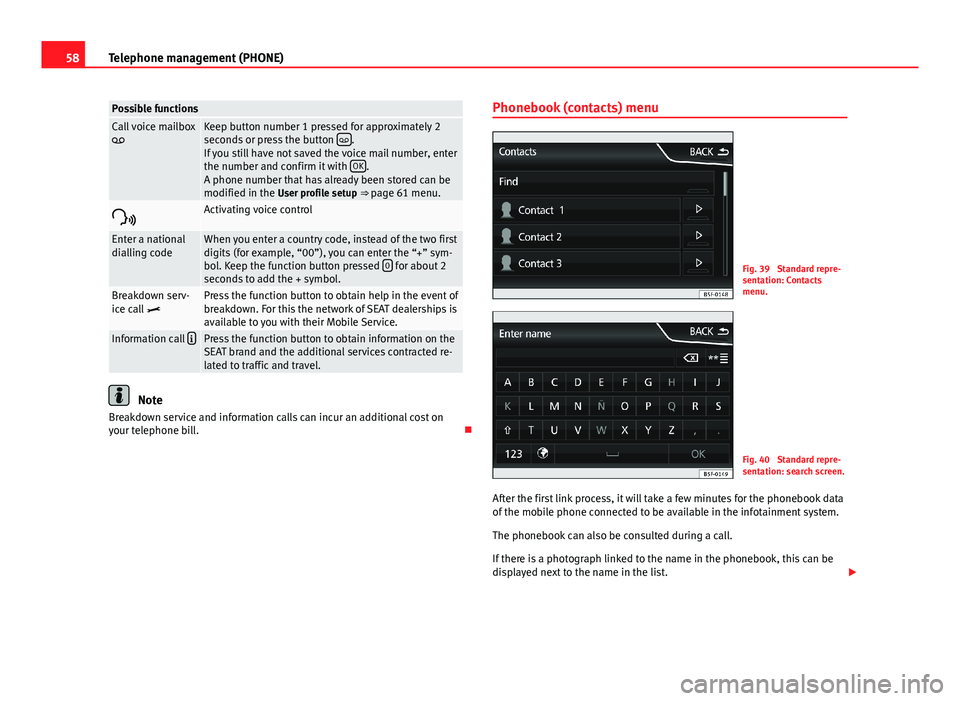 Seat Leon 5D 2013  MEDIA SYSTEM PLUS - NAVI SYSTEM 58Telephone management (PHONE)Possible functionsCall voice mailboxKeep button number 1 pressed for approximately 2seconds or press the button .If you still have not saved the voice mail number, 