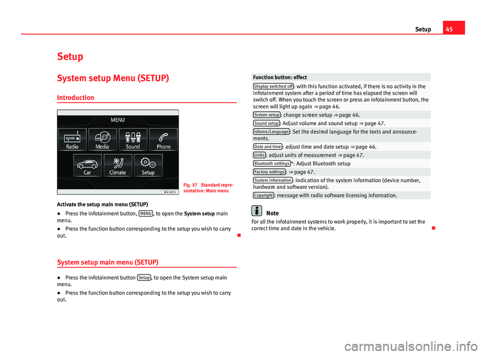 Seat Leon 5D 2013 MEDIA SYSTEM TOUCH - COLOUR 45SetupSetupSystem setup Menu (SETUP)
Introduction
Fig. 37
Standard repre-sentation: Main menu
Activate the setup main menu (SETUP)
●
Press the infotainment button, MENU, to open the System setup m Seat Leon 5D 2013 MEDIA SYSTEM TOUCH - COLOUR 45SetupSetupSystem setup Menu (SETUP)
Introduction
Fig. 37
Standard repre-sentation: Main menu
Activate the setup main menu (SETUP)
●
Press the infotainment button, MENU, to open the System setup m
